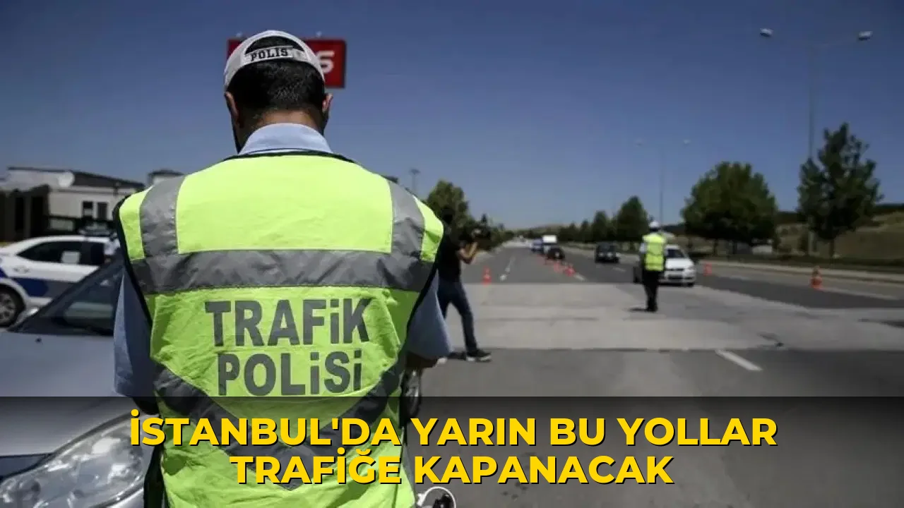 İstanbul'da yarın bu yollar trafiğe kapanacak