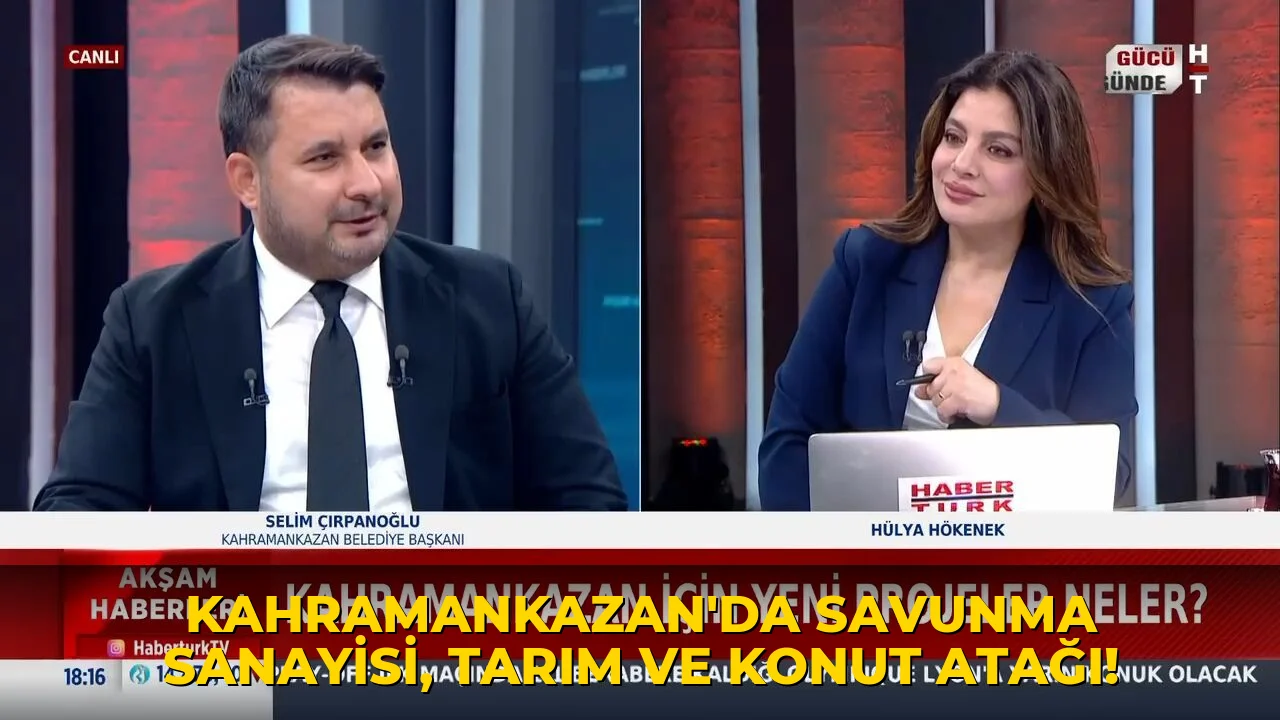 Kahramankazan’da savunma sanayisi, tarım ve konut atağı!