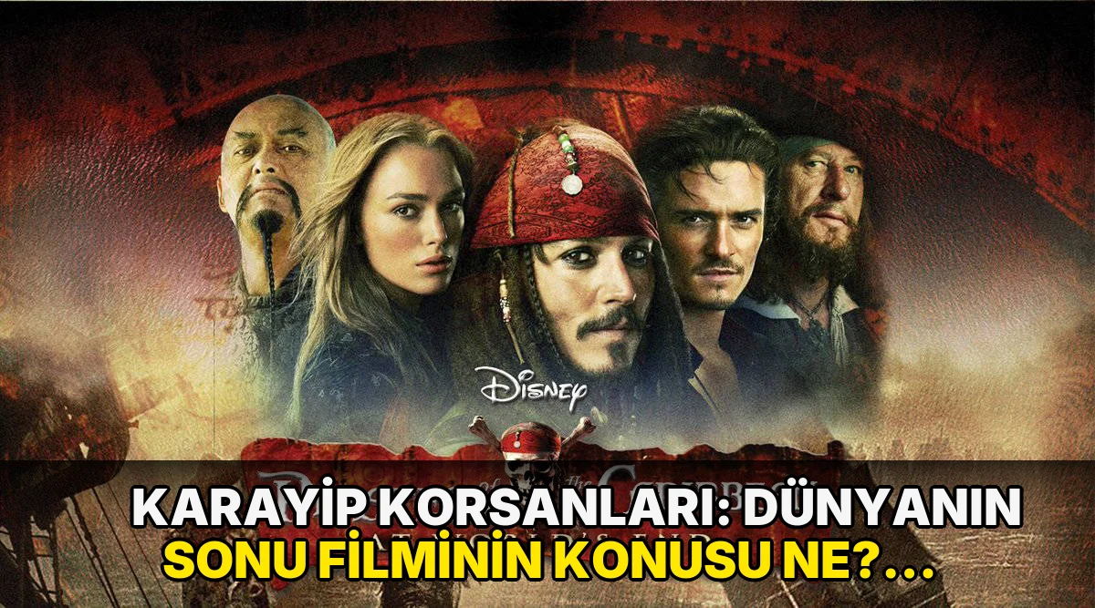 Karayip Korsanları: Dünyanın Sonu filminin konusu ne? Karayip Korsanları: Dünyanın Sonu filminin oyuncuları kim?
