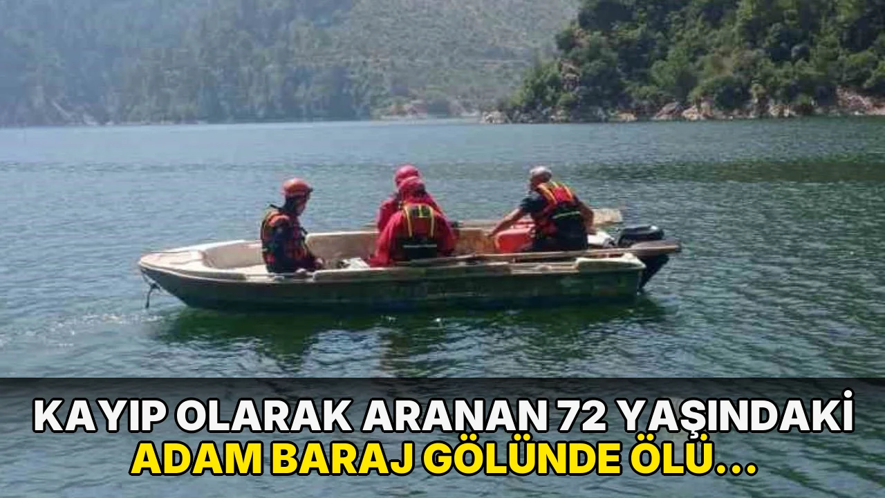 Kayıp olarak aranan 72 yaşındaki adam baraj gölünde ölü bulundu