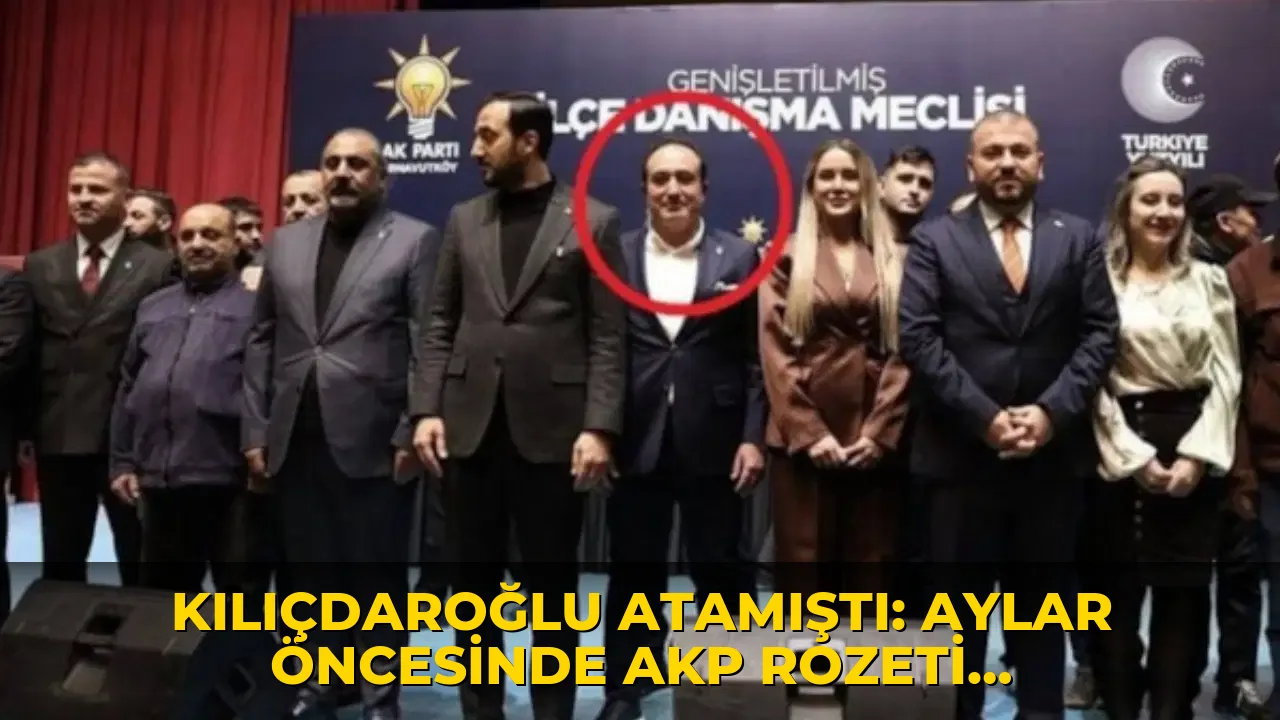 Kılıçdaroğlu atamıştı: Aylar öncesinde AKP rozeti taktığı ortaya çıktı