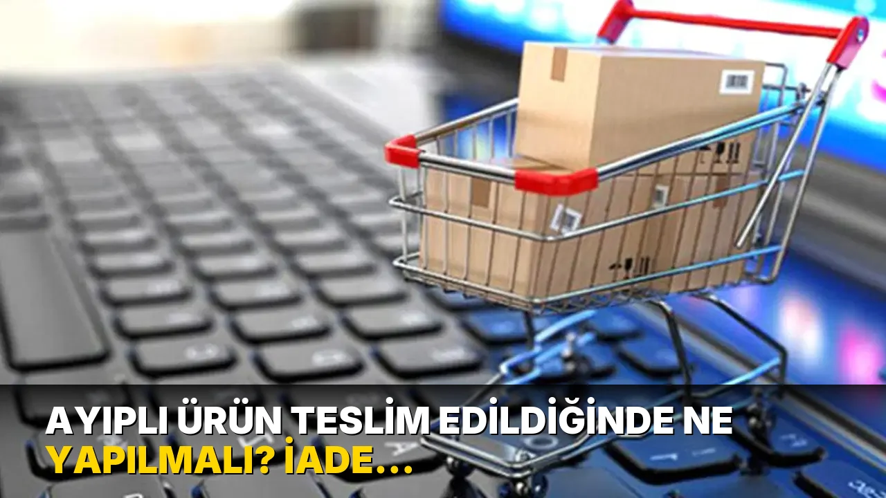 Ayıplı ürün teslim edildiğinde ne yapılmalı? İade, değişim ve ücretsiz onarım hakları...