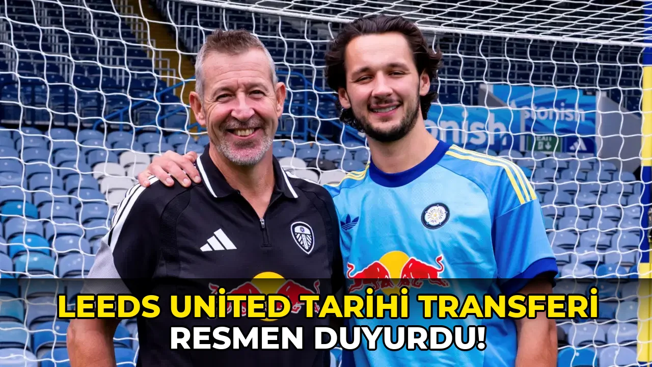 Leeds United tarihi transferi resmen duyurdu!
