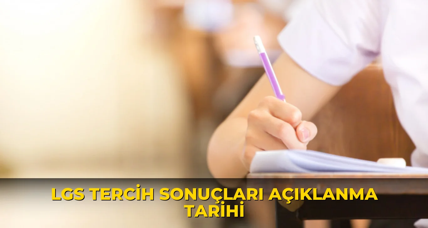 LGS tercih sonuçları açıklanma tarihi