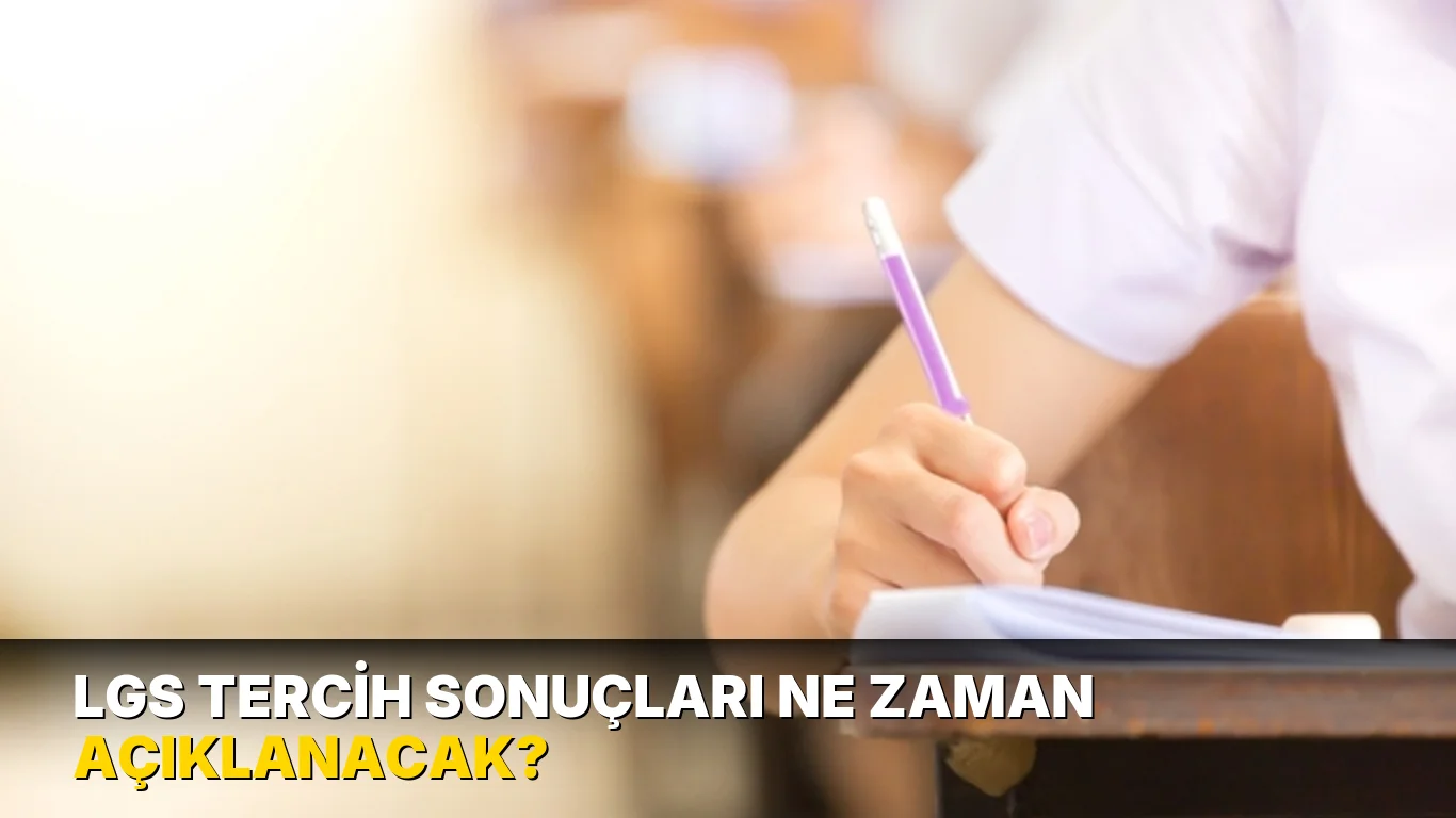 LGS tercih sonuçları ne zaman açıklanacak?