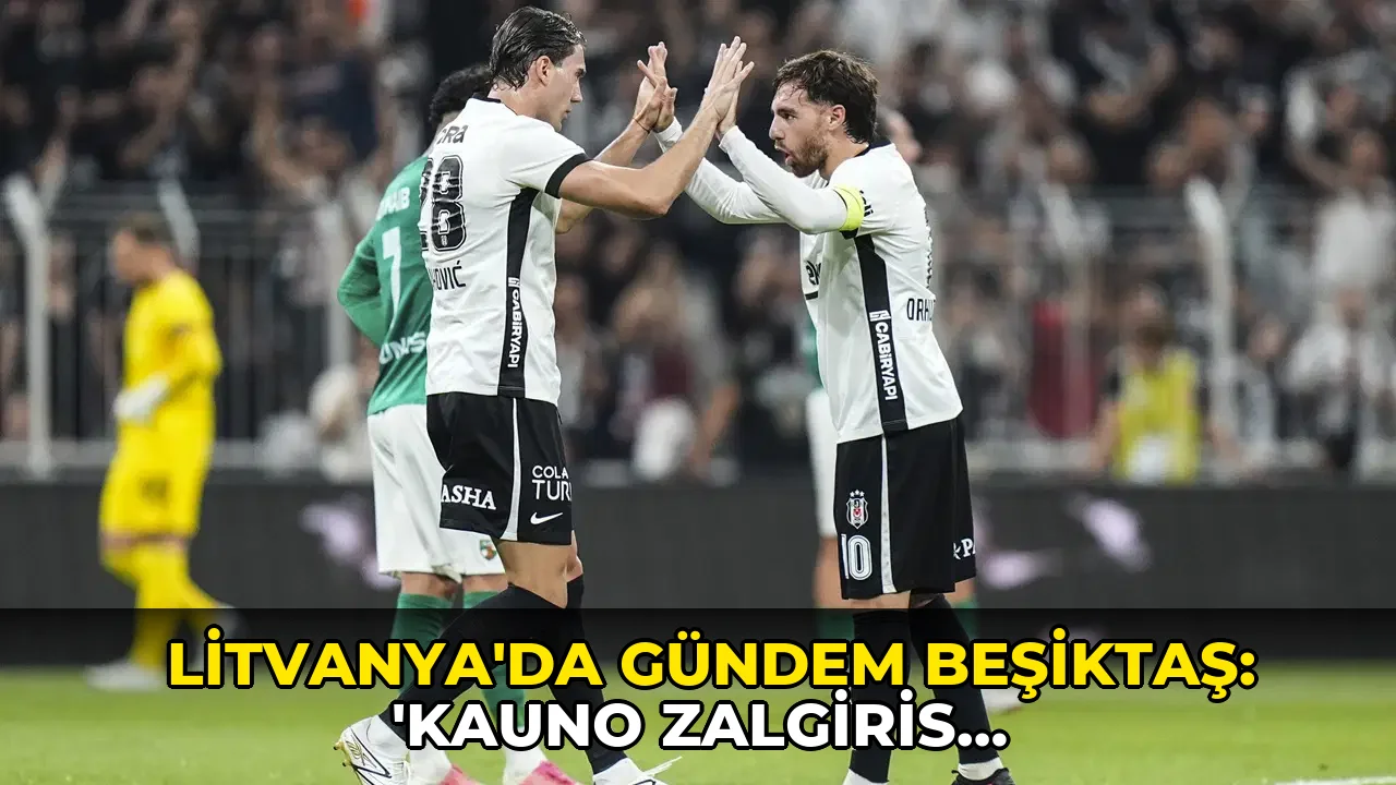 Litvanya'da gündem Beşiktaş: 'Kauno Zalgiris İstanbul'da ezildi'