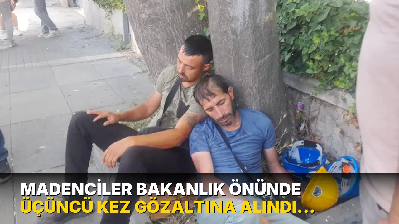 Madenciler Bakanlık önünde üçüncü kez gözaltına alındı: Fenalaşan işçiler var!