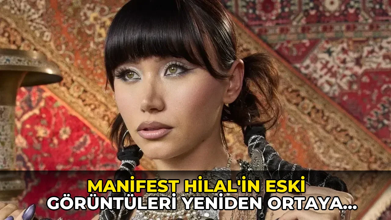Manifest Hilal’in eski görüntüleri yeniden ortaya çıktı