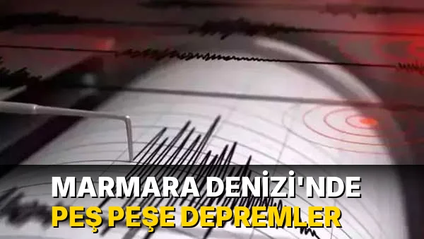 Marmara Denizi'nde peş peşe depremler