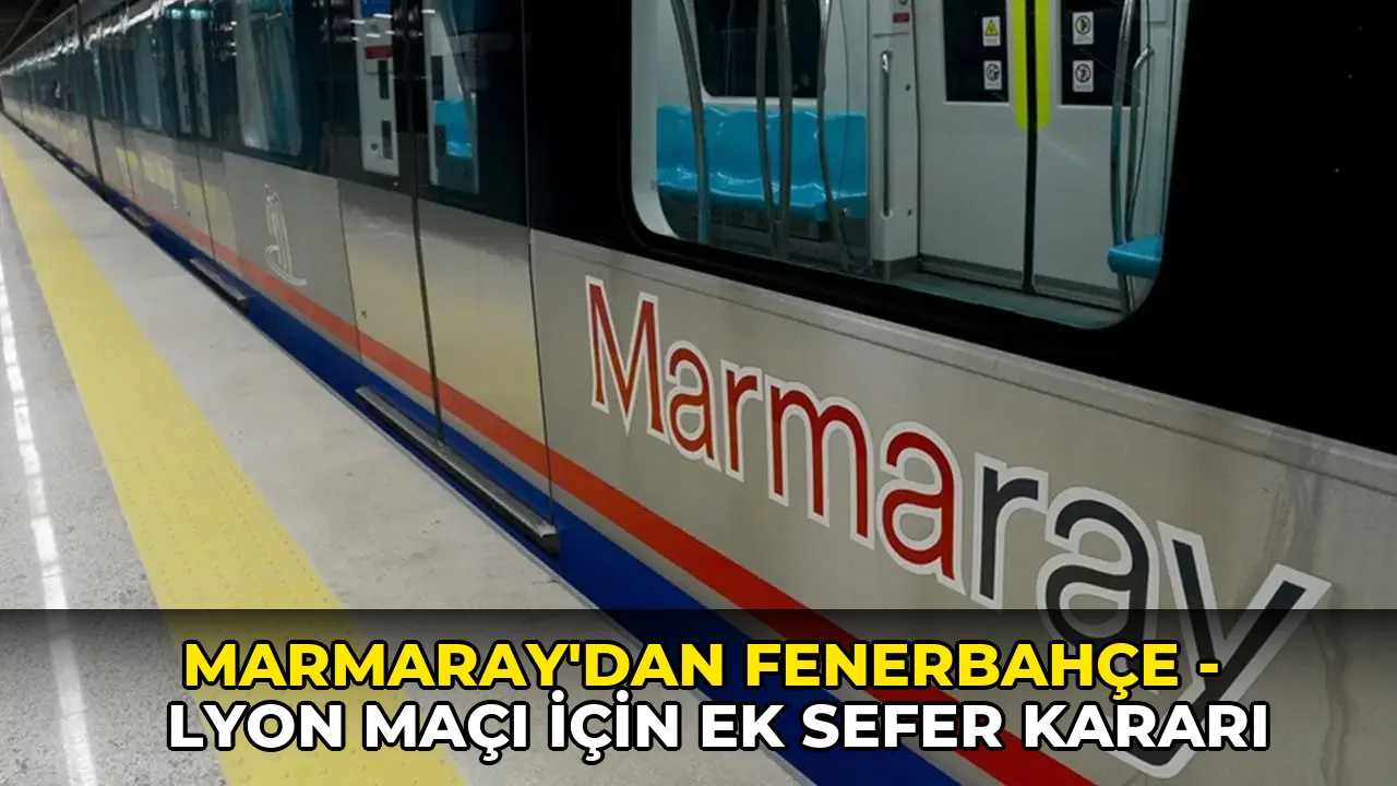 Marmaray'dan Fenerbahçe - Lyon maçı için ek sefer kararı
