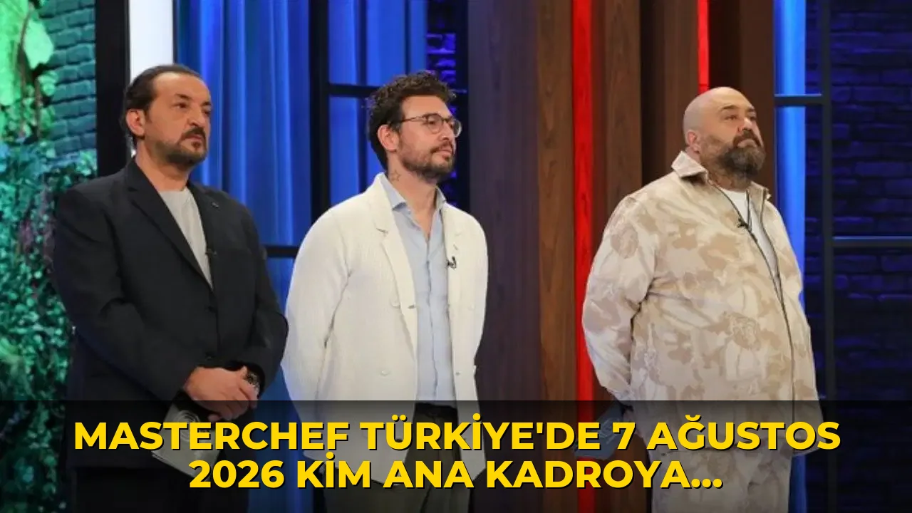 MasterChef Türkiye'de 7 Ağustos 2026 kim ana kadroya girdi? Masterchef'te kim kazandı?