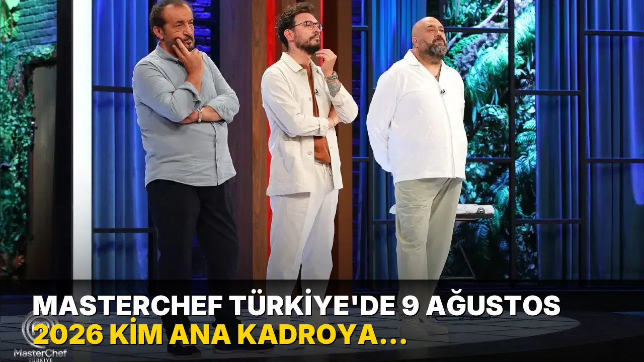 MasterChef Türkiye'de 9 Ağustos 2026 kim ana kadroya girdi? Masterchef'te yedekler kim oldu?