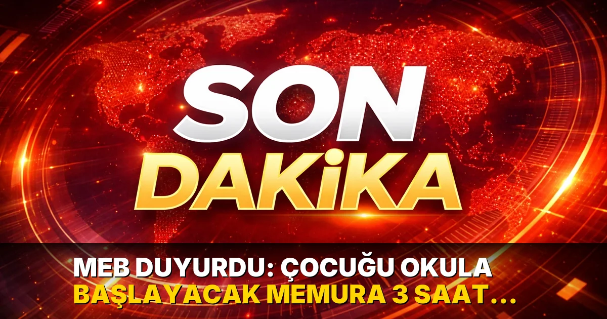 MEB duyurdu: Çocuğu okula başlayacak memura 3 saat izin verilecek