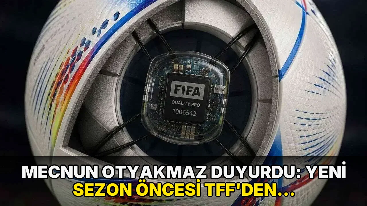 Mecnun Otyakmaz duyurdu: Yeni sezon öncesi TFF'den çipli top kararı