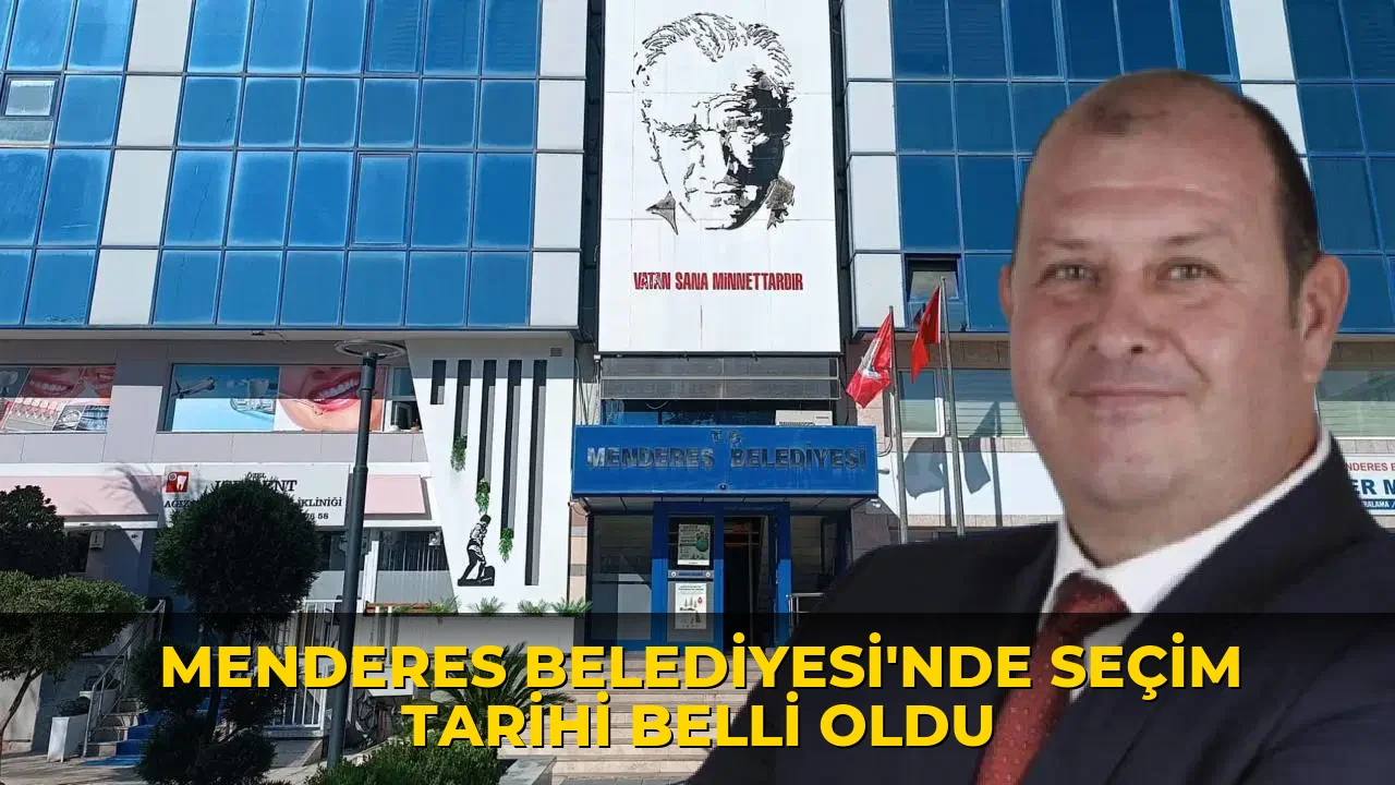 Menderes Belediyesi’nde seçim tarihi belli oldu