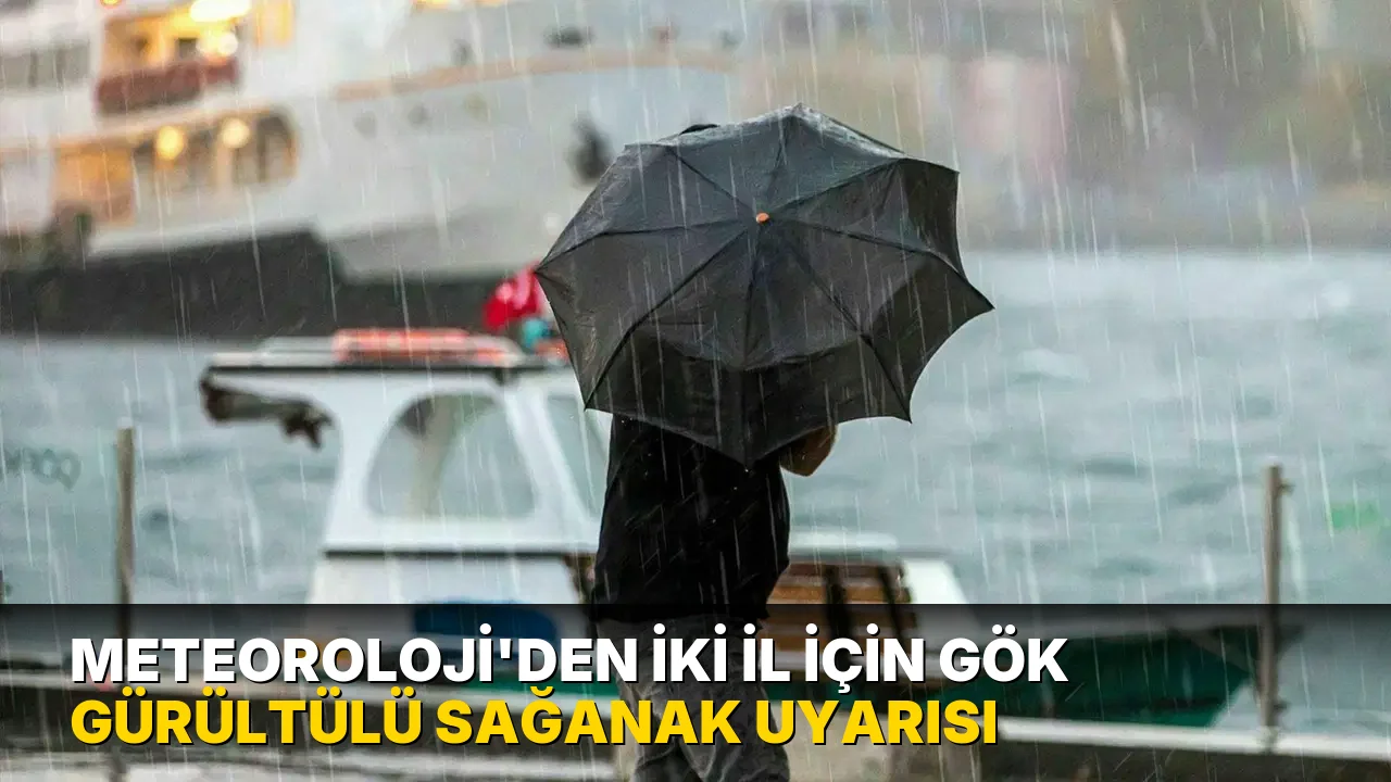 Meteoroloji'den iki il için gök gürültülü sağanak uyarısı