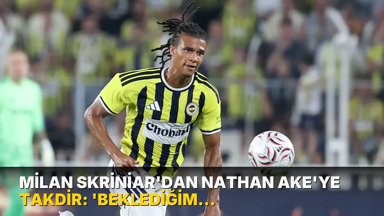 Milan Skriniar'dan Nathan Ake'ye övgü: 'Benim için sürpriz olmadı'