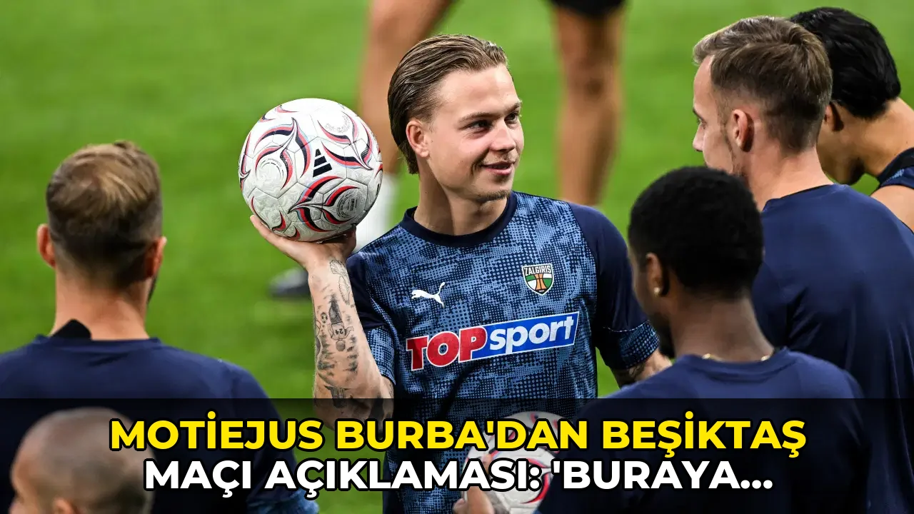 Motiejus Burba'dan Beşiktaş maçı açıklaması: 'Buraya atmosferi izlemeye gelmedik'