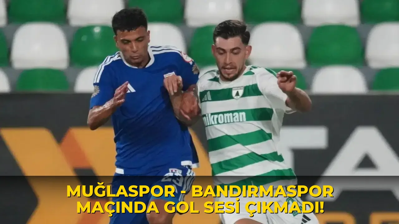 Muğlaspor - Bandırmaspor maçında gol sesi çıkmadı!