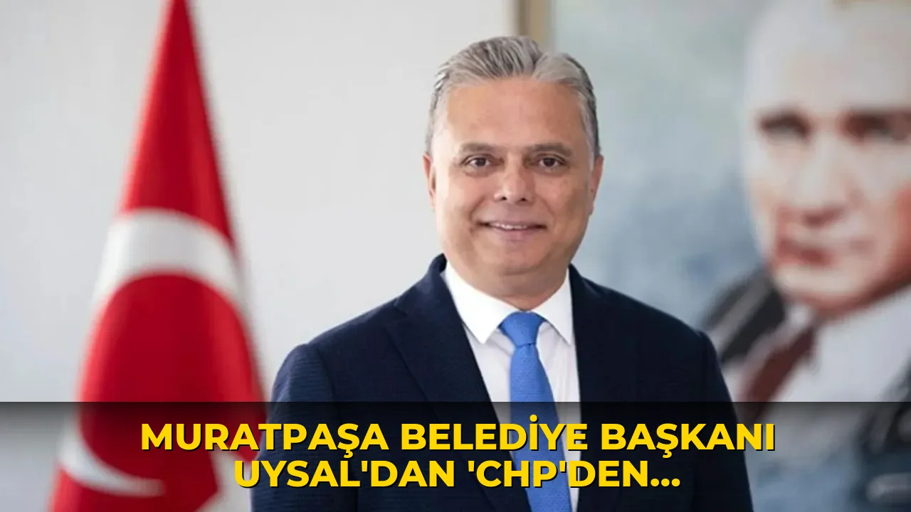 Muratpaşa Belediye Başkanı Uysal'dan 'CHP'den ayrılıyor' iddialarına ilişkin açıklama