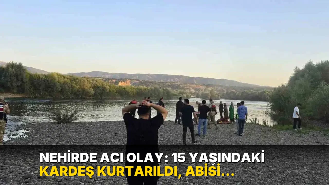Nehirde acı olay: 15 yaşındaki kardeş kurtarıldı, abisi öldü