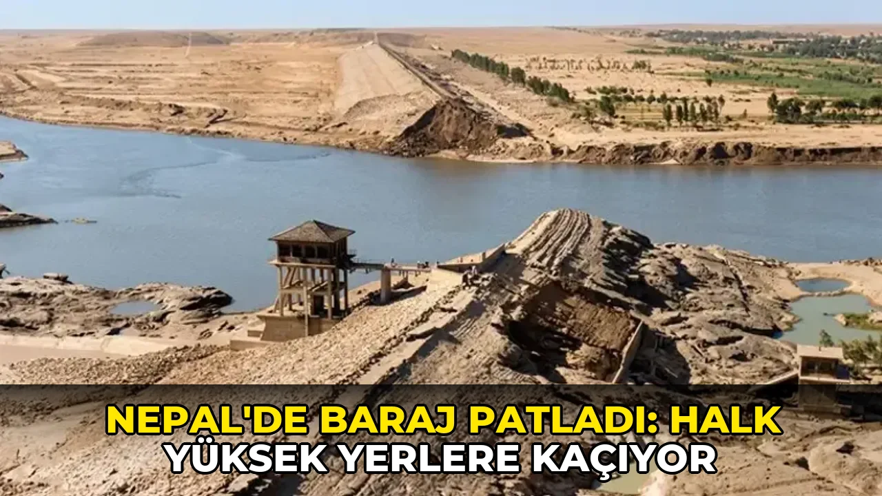 Nepal'de baraj patladı: Halk yüksek yerlere kaçıyor