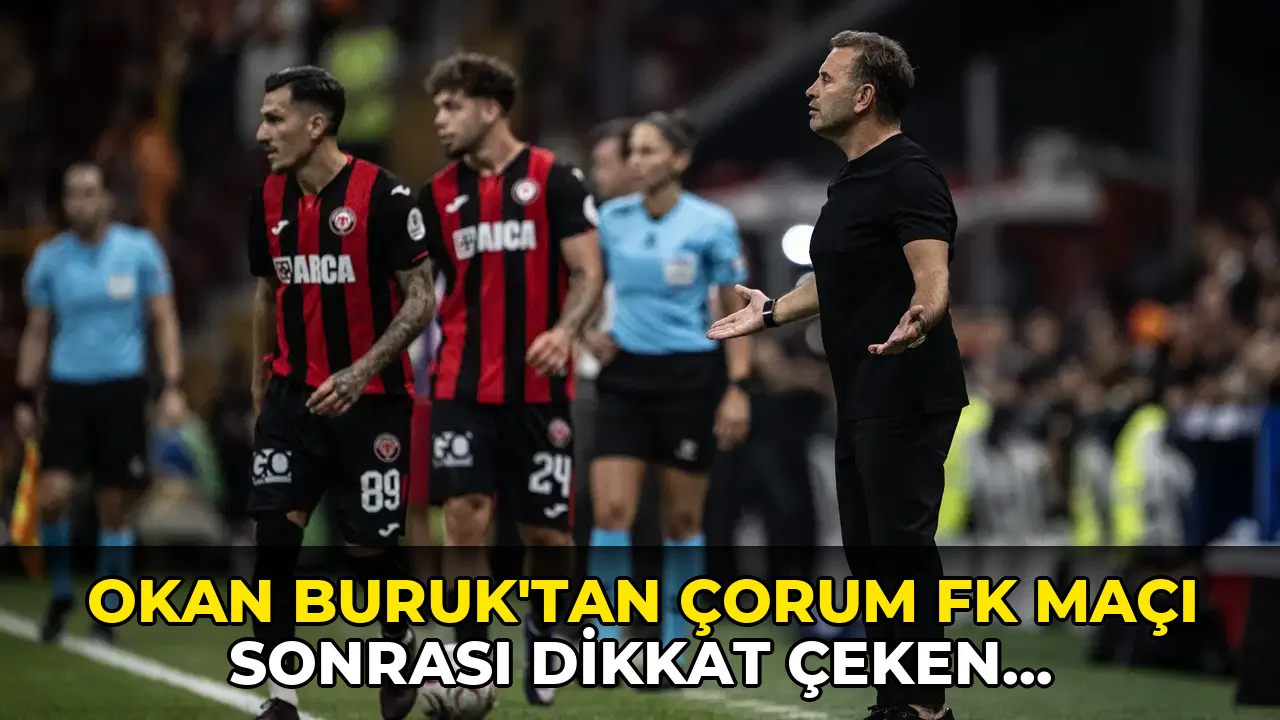 Okan Buruk'tan Çorum FK maçı sonrası dikkat çeken açıklama: 'Çok hızlı şekilde negatif hava oldu stadyumda'