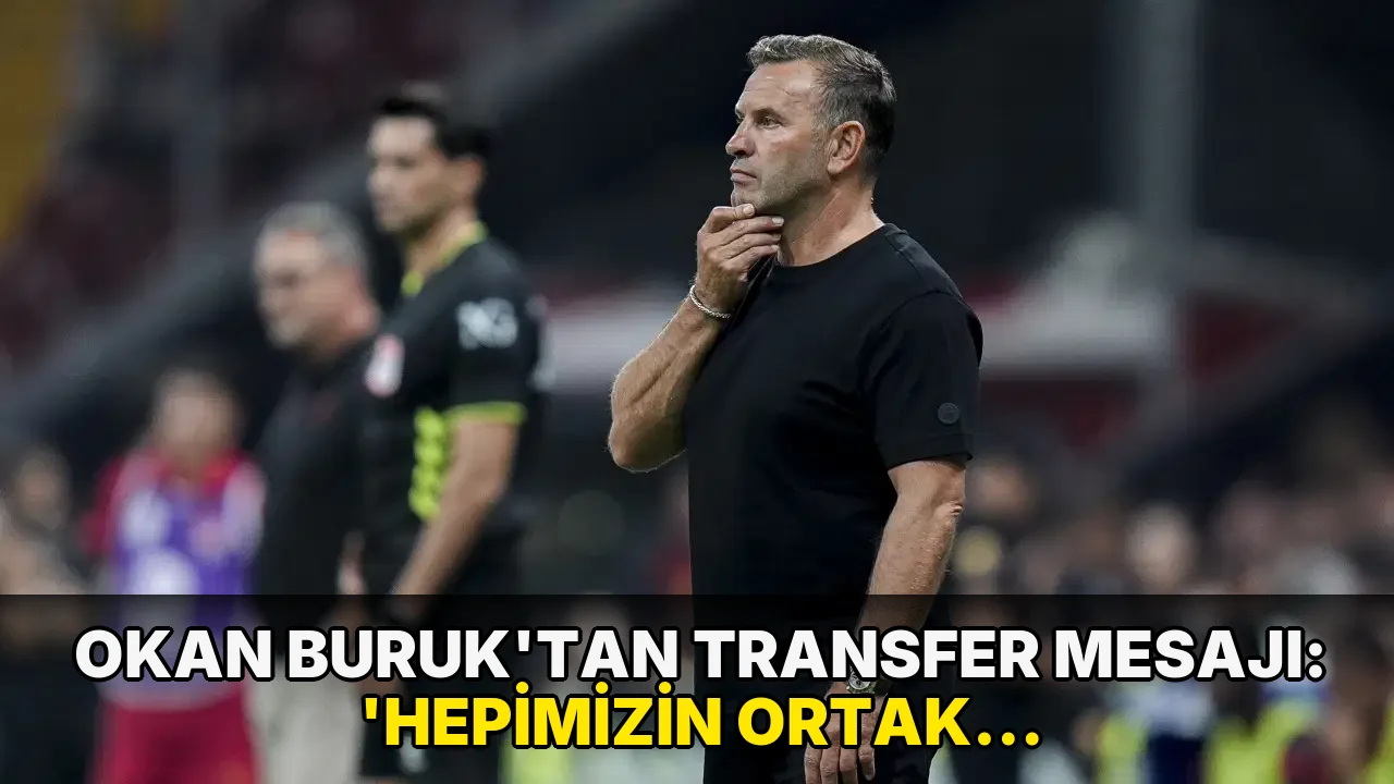 Okan Buruk'tan transfer mesajı: 'Hepimizin ortak noktası...'