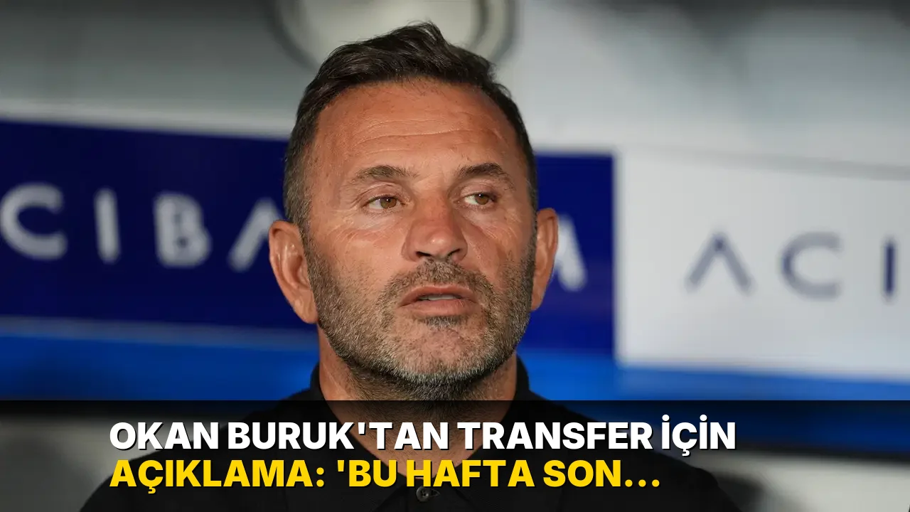 Okan Buruk'tan transfer için açıklama: 'Bu hafta son kararımızı vereceğiz'