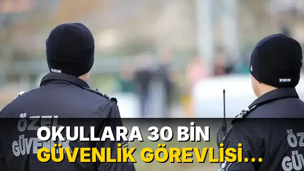 Okullara 30 bin güvenlik görevlisi alımı başvuruları ne zaman başlayacak? Okullara 30 bin güvenlik görevlisi alımı başvuru şartları neler?