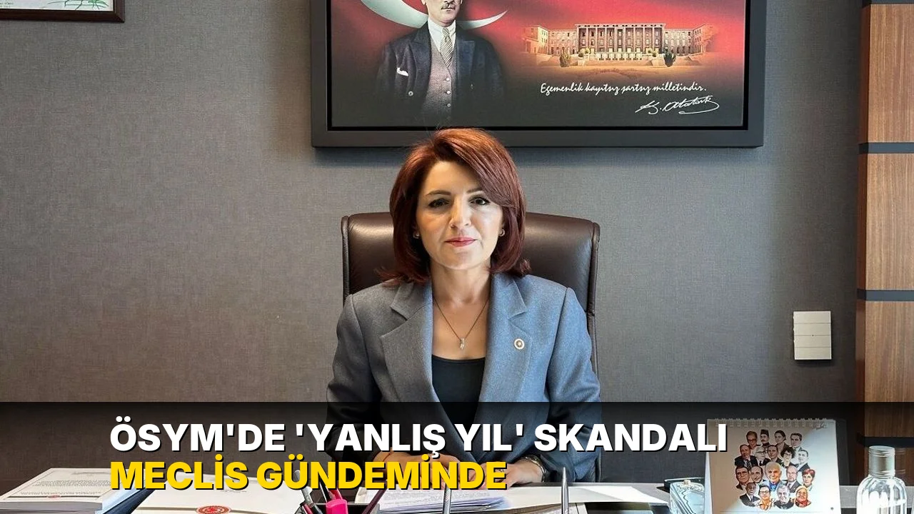 ÖSYM’de ‘yanlış yıl’ skandalı Meclis gündeminde