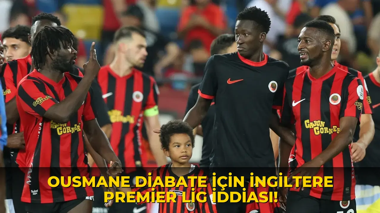 Ousmane Diabate için İngiltere Premier Lig iddiası!