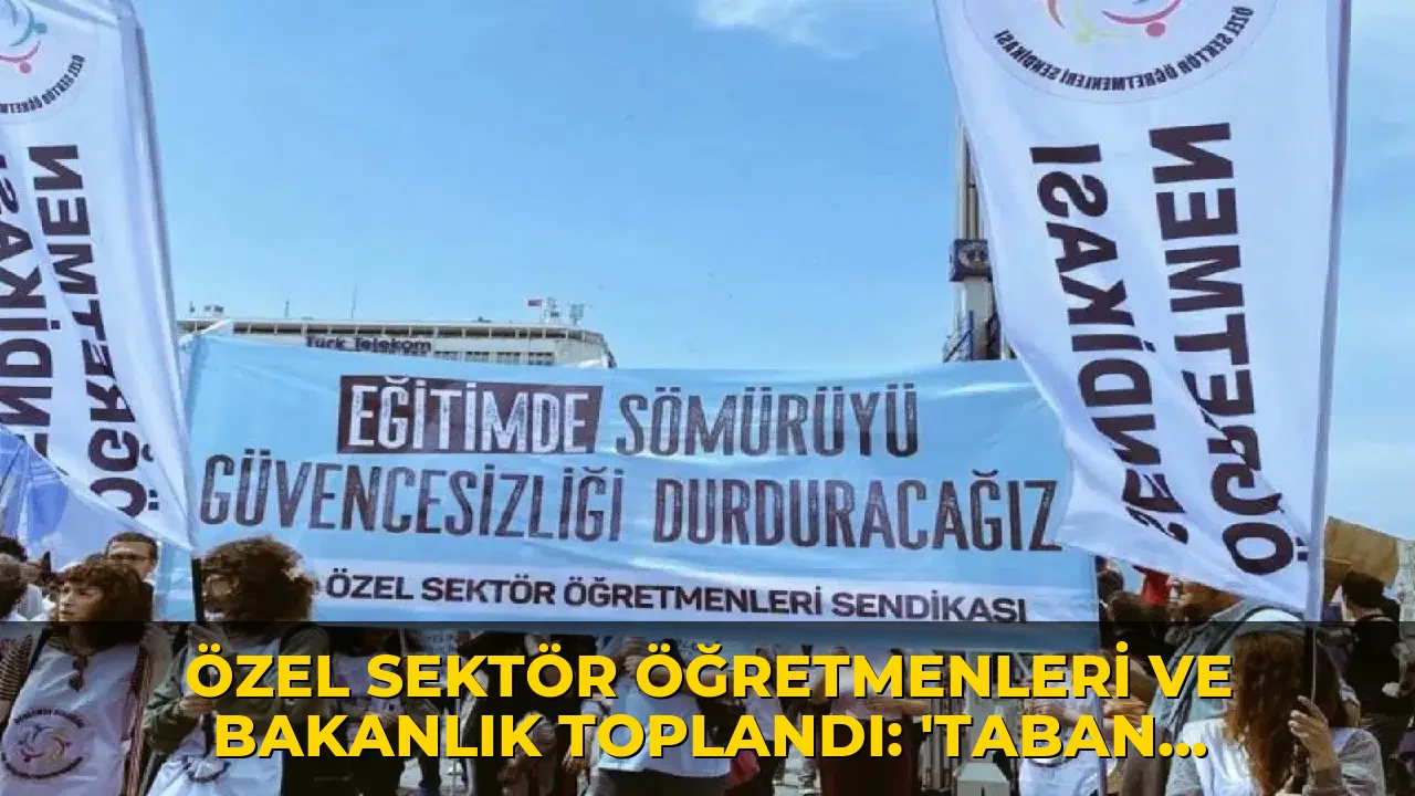 Özel sektör öğretmenleri ve bakanlık toplandı: 'Taban ücret yoksa somut kazanım da yok’