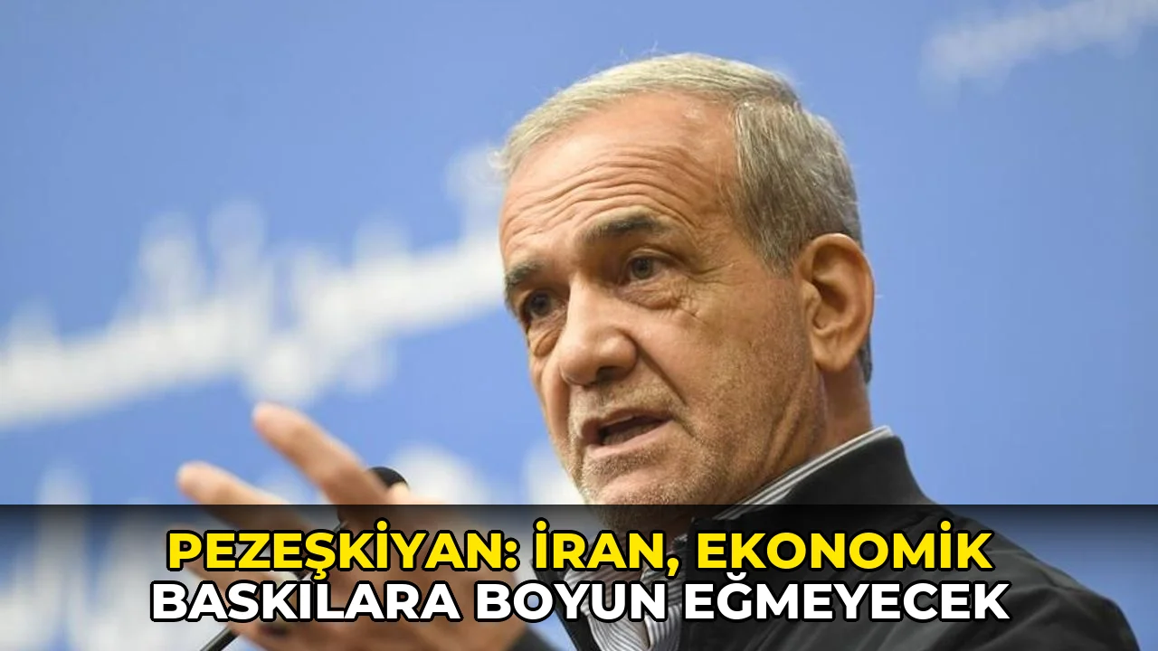 Pezeşkiyan: İran, ekonomik baskılara boyun eğmeyecek