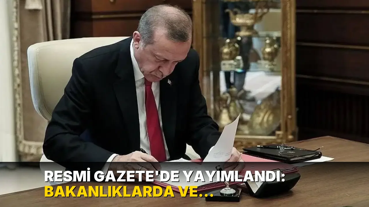 Resmi Gazete'de yayımlandı: Bakanlıklarda ve bürokraside üst düzey görevden almalar