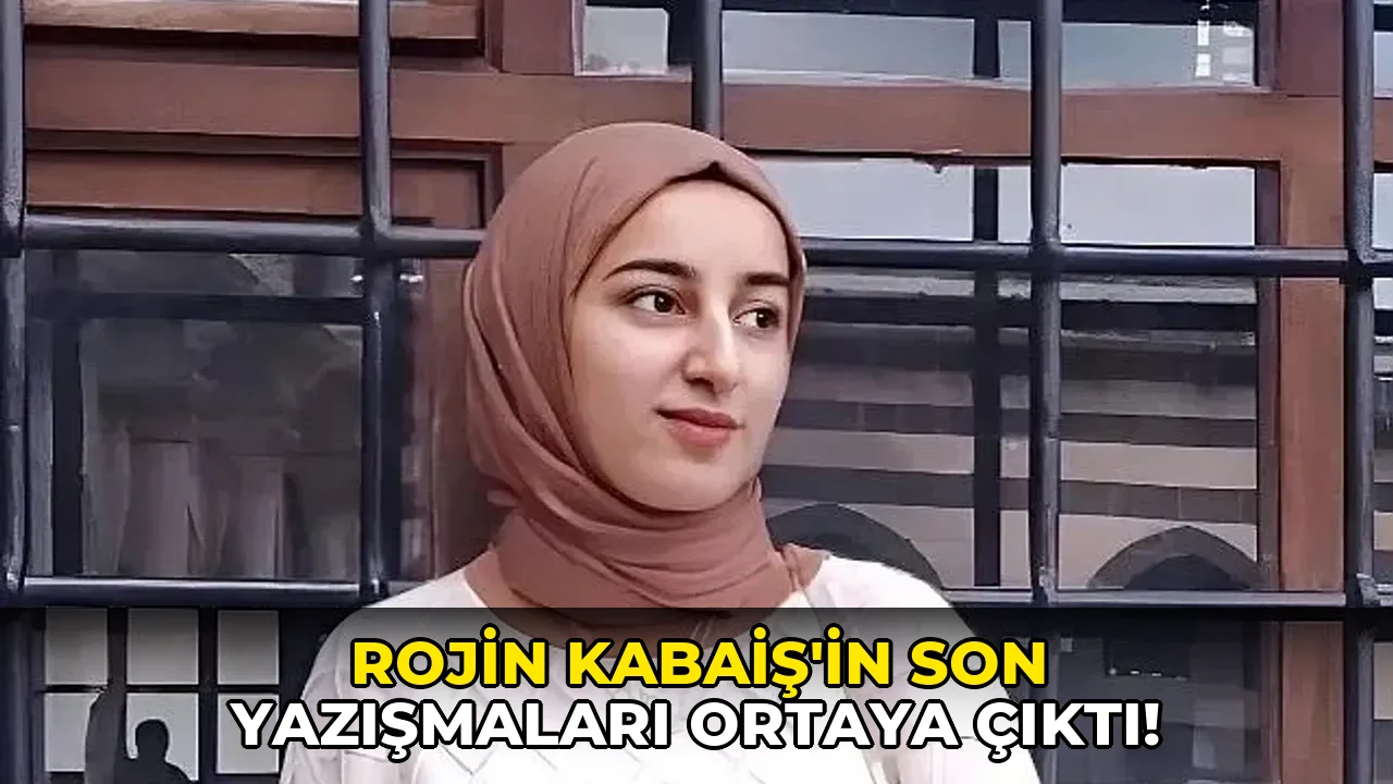 Rojin Kabaiş'in son yazışmaları ortaya çıktı!