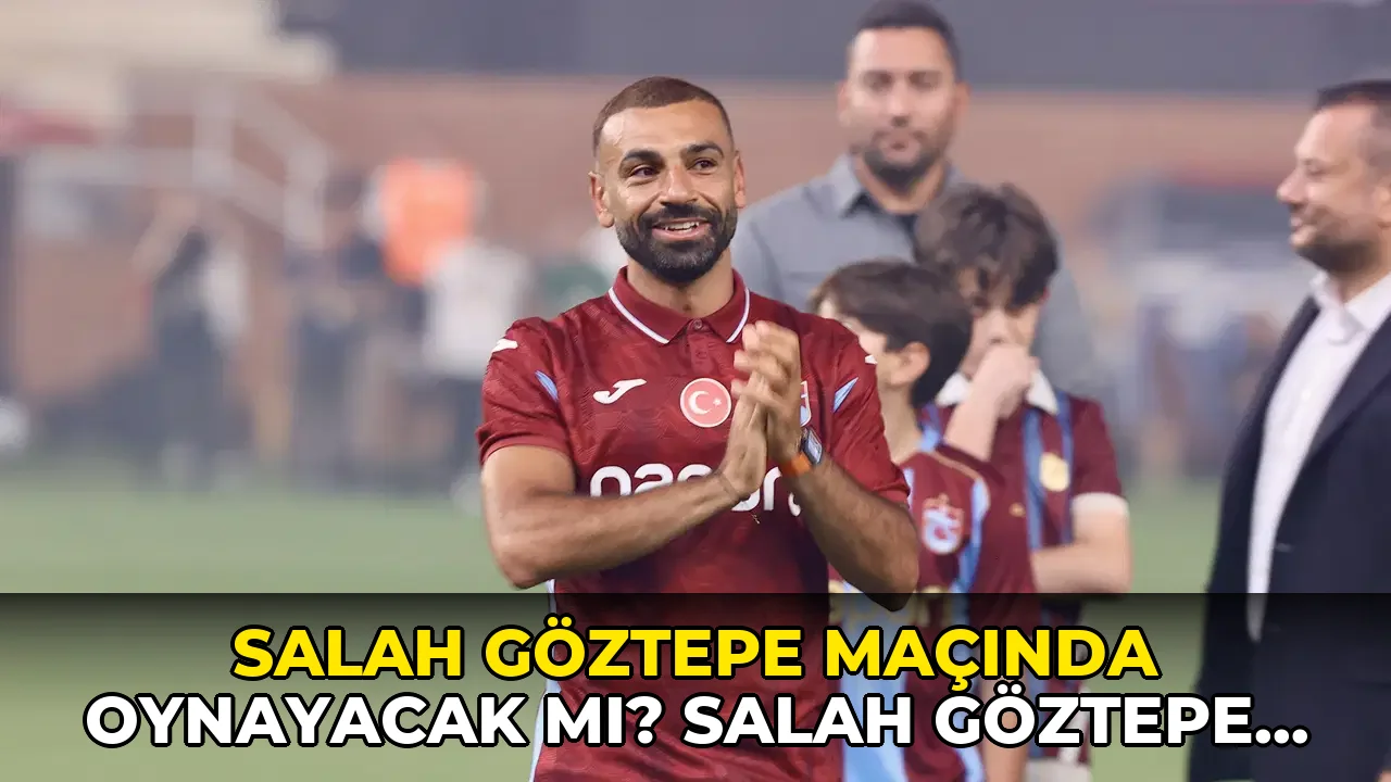 Salah Göztepe maçında oynayacak mı? Salah Göztepe maçında neden yok?