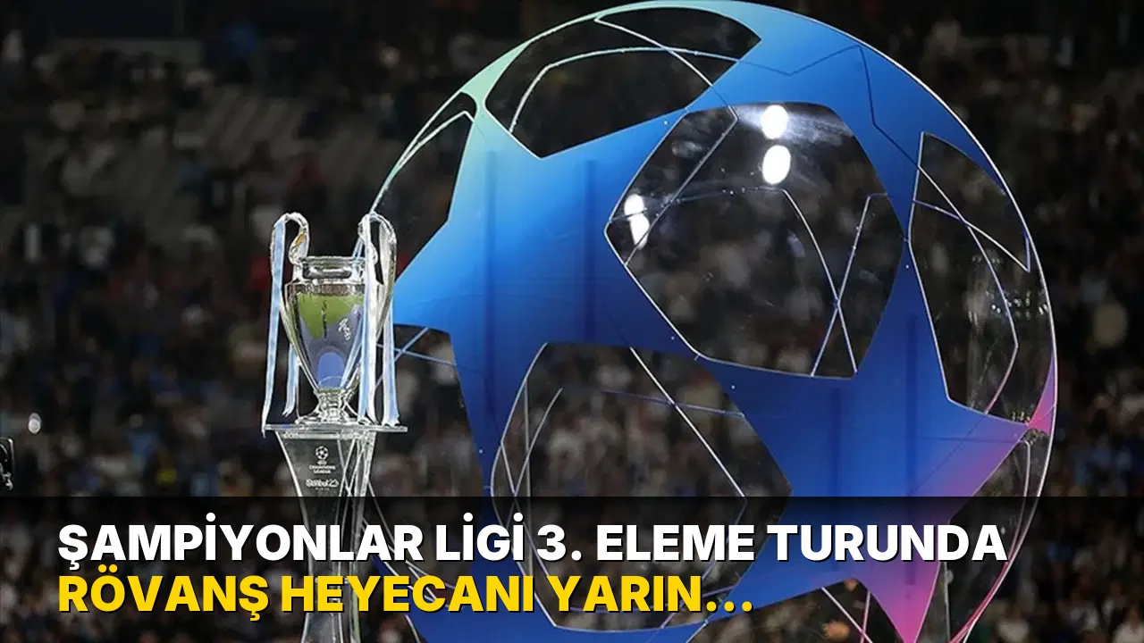 Şampiyonlar Ligi 3. eleme turunda rövanş heyecanı yarın başlayacak