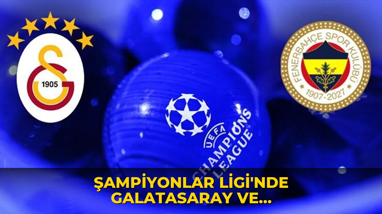 Şampiyonlar Ligi’nde Galatasaray ve Fenerbahçe’nin kura zorluk seviyeleri belli oldu!