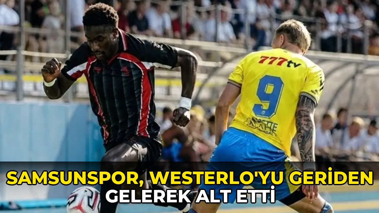 Samsunspor, Westerlo'yu geriden gelerek mağlup etti