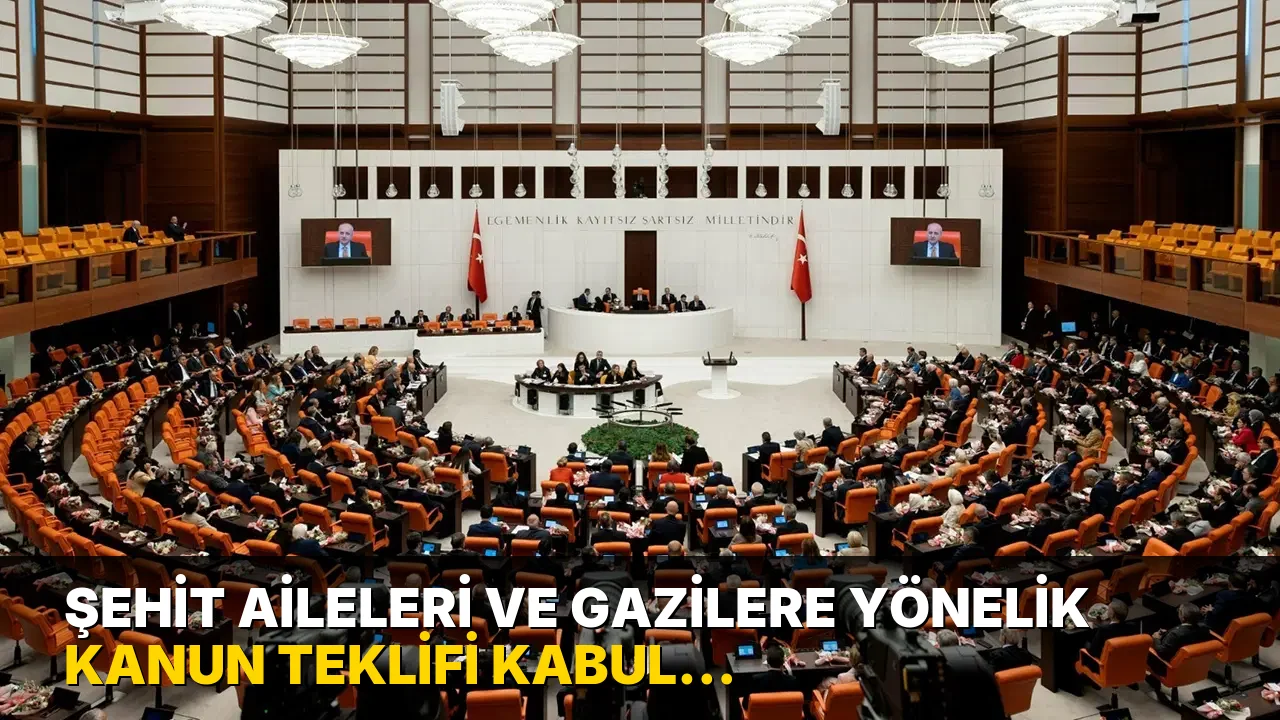Şehit aileleri ve gazilere yönelik kanun teklifi kabul edildi