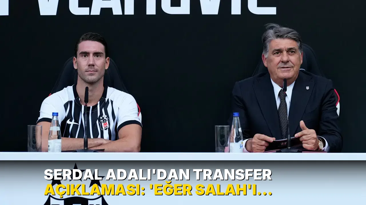Serdal Adalı'dan transfer açıklaması: 'Eğer Salah'ı alsaydık...'
