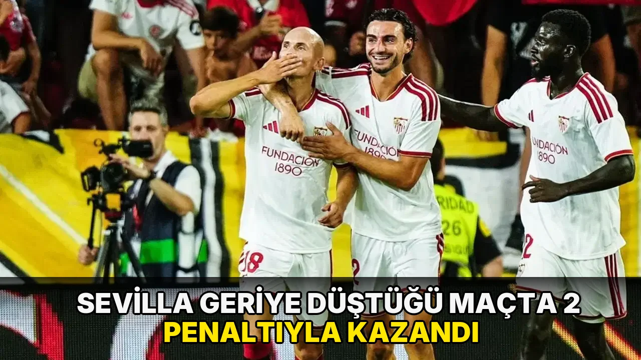 Sevilla geriye düştüğü maçta 2 penaltıyla kazandı