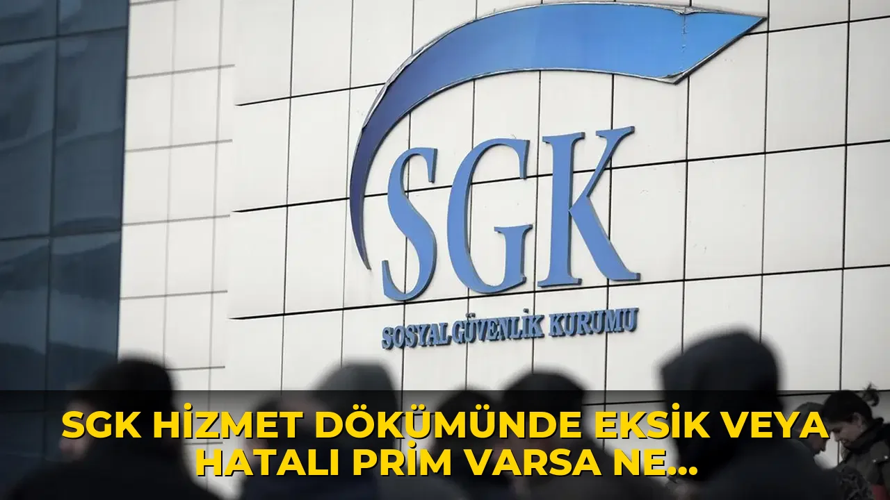 SGK hizmet dökümünde eksik veya hatalı prim varsa ne yapılmalı?