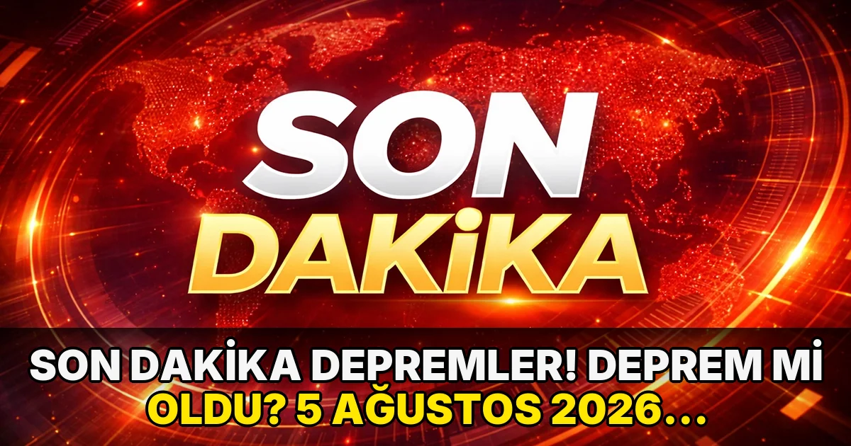 Son dakika depremler! Deprem mi oldu? 5 Ağustos 2026 nerede, ne zaman deprem oldu?