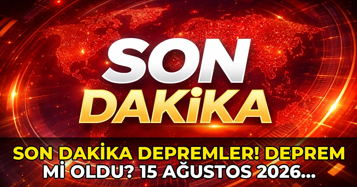 Son dakika depremler! Deprem mi oldu? 15 Ağustos 2026 nerede, ne zaman deprem oldu?