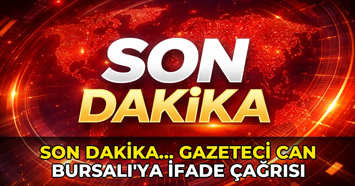 Son Dakika... Gazeteci Can Bursalı ifadeye çağırıldı
