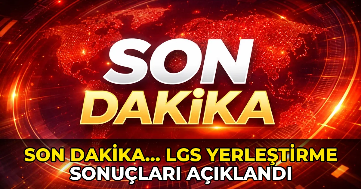 Son Dakika... LGS yerleştirme sonuçları açıklandı