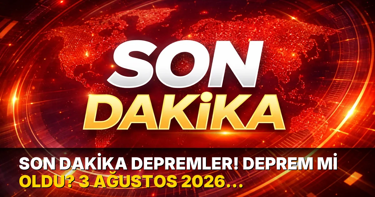 Son dakika depremler! Deprem mi oldu? 3 Ağustos 2026 nerede, ne zaman deprem oldu?