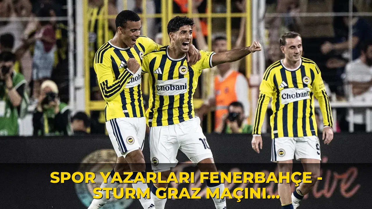 Spor yazarları Fenerbahçe - Sturm Graz maçını değerlendirdi: 'Elit kadro, elit oyun, mutlu Fenerbahçe!'